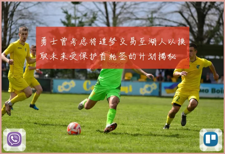 勇士曾考虑将追梦交易至湖人以换取未来受保护首轮签的计划揭秘