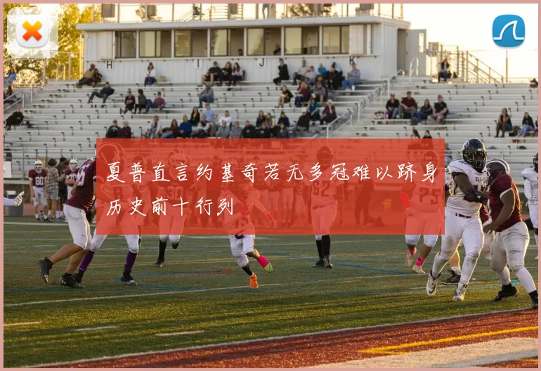 夏普直言约基奇若无多冠难以跻身历史前十行列